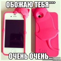 Обожаю тебя*** очень очень...