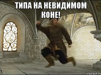 типа на невидимом коне! 