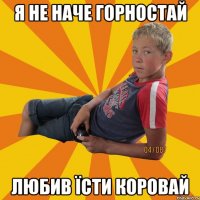 я не наче горностай любив їсти коровай