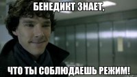 Бенедикт знает, что ты соблюдаешь режим!