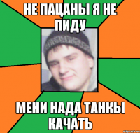 не пацаны я не пиду мени нада танкы качать