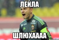 ЛЕЙЛА ШЛЮХАААА