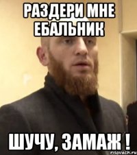 раздери мне ебальник шучу, замаж !