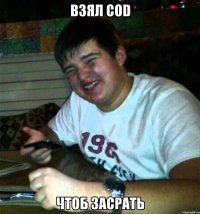 Взял cod Чтоб засрать