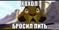 хохол бросил пить