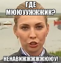 Где мююуужжжик? Ненавижжжжжююу!