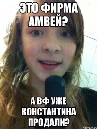 это фирма амвей? а вф уже Константина продали?