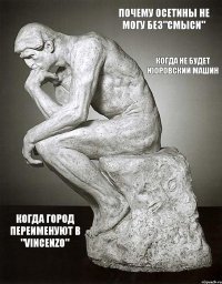 почему осетины не могу без"смыси" когда не будет юоровский машин когда город переименуют в "Vincenzo"