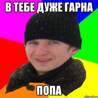 В тебе дуже гарна попа