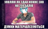 Уявляю як здав кожне ЗНО на 200 балів Думки матеріалізуються