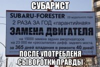 СУБАРИСТ ПОСЛЕ УПОТРЕБЛЕНЯ СЫВОРОТКИ ПРАВДЫ