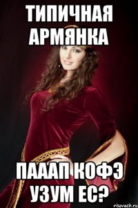 типичная армянка пааап кофэ узум ес?