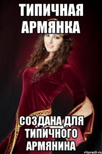 типичная армянка создана для типичного армянина