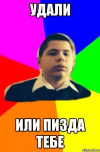 Удали или пизда тебе