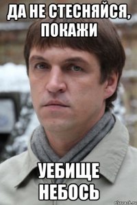 Да не стесняйся, покажи Уебище небось
