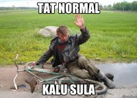 TAT NORMAL KALU SULA