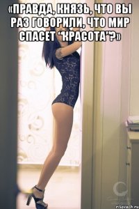 «Правда, князь, что вы раз говорили, что мир спасет “красота”?» 