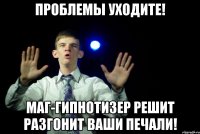 Проблемы уходите! Маг-гипнотизер решит разгонит ваши печали!