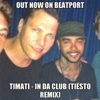 OUT NOW ON BEATPORT TIMATI - IN DA CLUB (TIЁSTO REMIX)