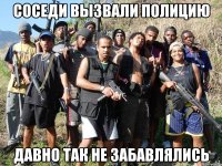 Соседи вызвали полицию Давно так не забавлялись