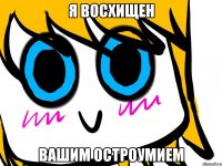 Я восхищен вашим остроумием