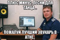 плюс,минус, песни для танца... пожалуй лучший звукарь в Атне..