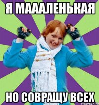 Я маааленькая Но совращу всех