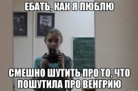 Ебать, как я люблю Смешно шутить про то, что пошутила про Венгрию