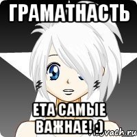 Граматнасть Ета самые важнае! :)