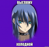 выгляжу холодной