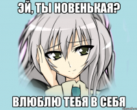 Эй, ты новенькая? Влюблю тебя в себя