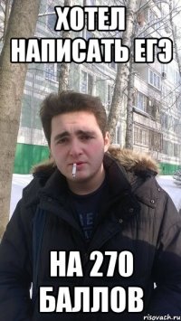 Хотел написать ЕГЭ На 270 баллов