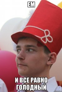 Ем И все равно голодный
