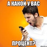 А какой у Вас процент?