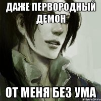 даже первородный демон от меня без ума