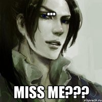 ... MISS ME???
