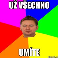 Už všechno umíte