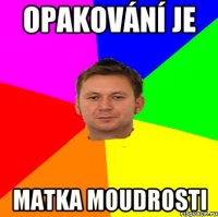 Opakování je matka moudrosti