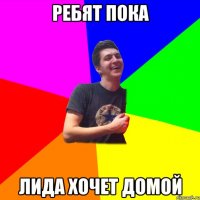 Ребят пока Лида хочет домой