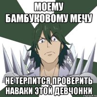 моему бамбуковому мечу не терпится проверить наваки этой девчонки