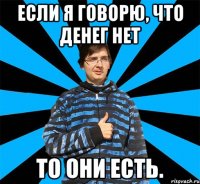 Если я говорю, что денег нет то они есть.