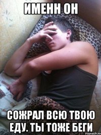 Именн он Сожрал всю твою еду. Ты тоже беги