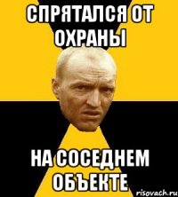 спрятался от охраны на соседнем объекте
