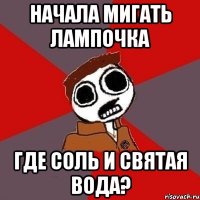 НАЧАЛА МИГАТЬ ЛАМПОЧКА ГДЕ СОЛЬ И СВЯТАЯ ВОДА?