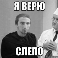 Я верю СЛЕПО