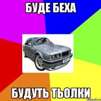 БУДЕ БЕХА БУДУТЬ ТЬОЛКИ