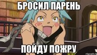 Бросил парень пойду пожру