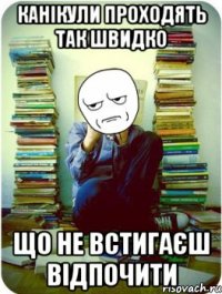 канікули проходять так швидко що не встигаєш відпочити