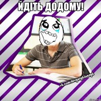 Йдіть додому! 