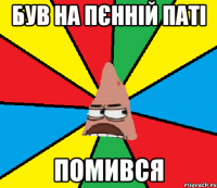 Був на пєнній паті помився